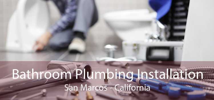 Bathroom Plumbing Installation San Marcos - California
