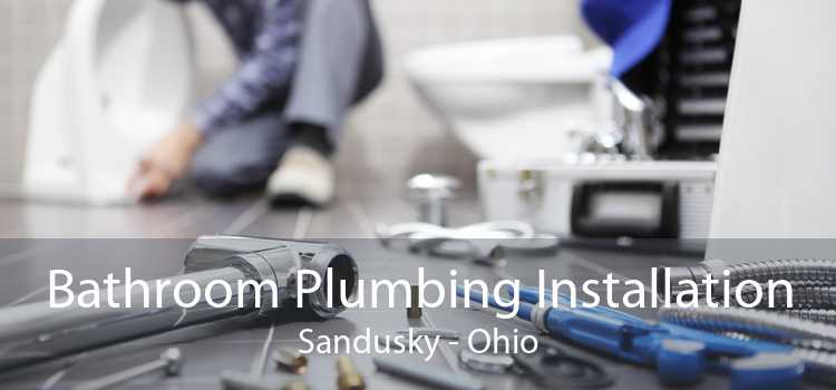 Bathroom Plumbing Installation Sandusky - Ohio