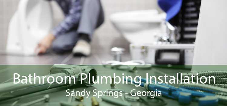 Bathroom Plumbing Installation Sandy Springs - Georgia