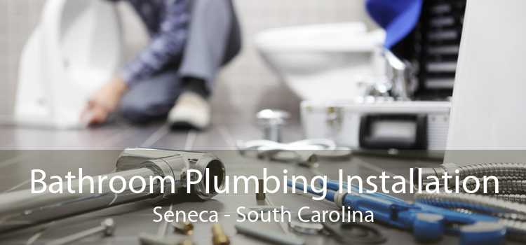 Bathroom Plumbing Installation Seneca - South Carolina
