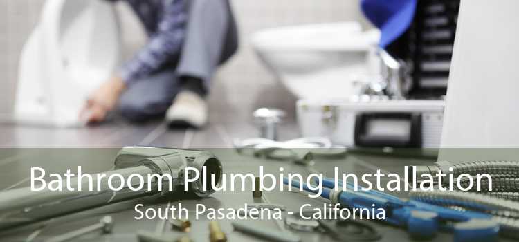 Bathroom Plumbing Installation South Pasadena - California
