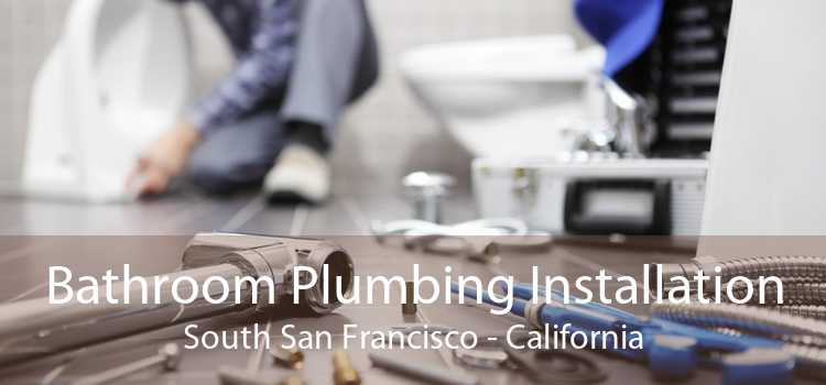 Bathroom Plumbing Installation South San Francisco - California
