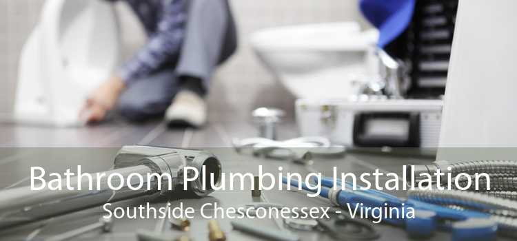 Bathroom Plumbing Installation Southside Chesconessex - Virginia