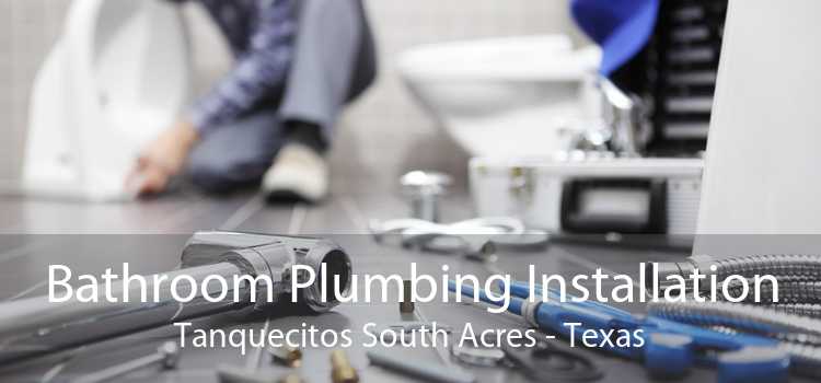 Bathroom Plumbing Installation Tanquecitos South Acres - Texas