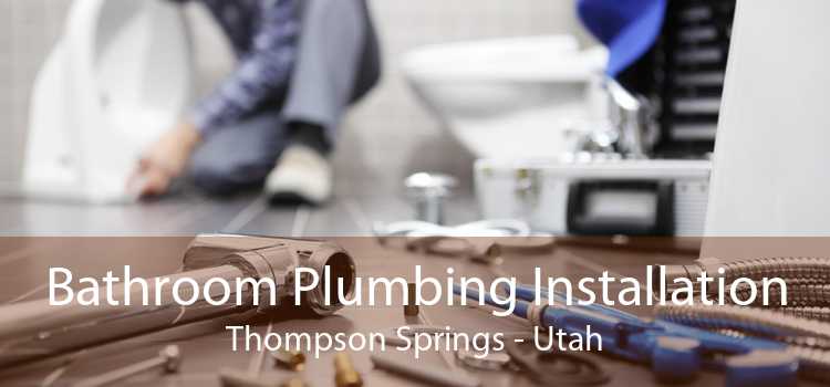 Bathroom Plumbing Installation Thompson Springs - Utah