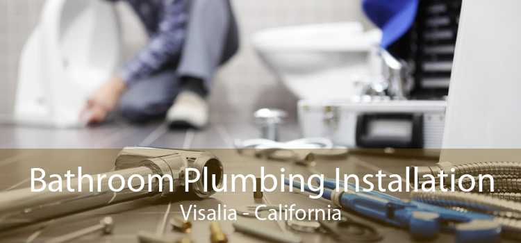 Bathroom Plumbing Installation Visalia - California