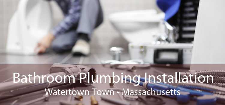 Bathroom Plumbing Installation Watertown Town - Massachusetts