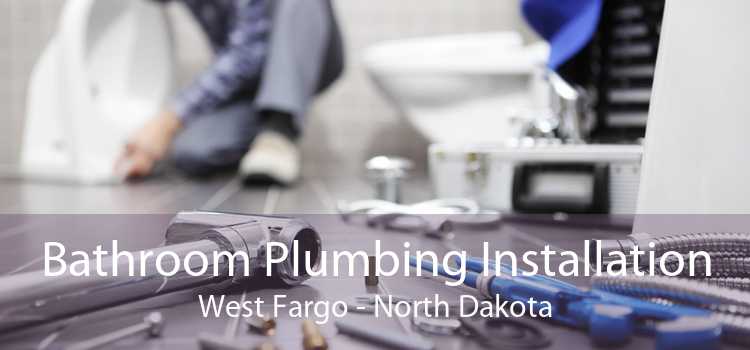 Bathroom Plumbing Installation West Fargo - North Dakota