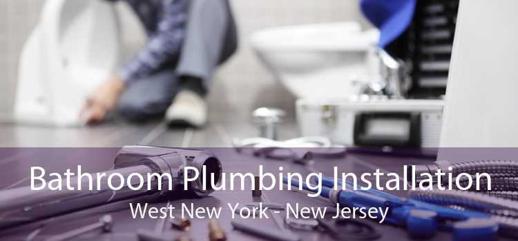 Bathroom Plumbing Installation West New York - New Jersey