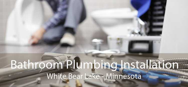 Bathroom Plumbing Installation White Bear Lake - Minnesota