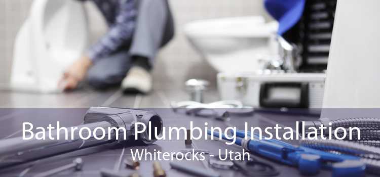 Bathroom Plumbing Installation Whiterocks - Utah