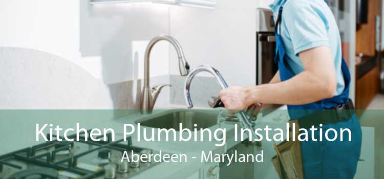Kitchen Plumbing Installation Aberdeen - Maryland