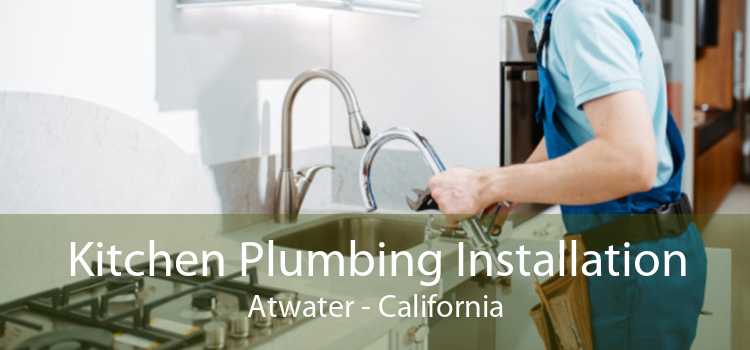 Kitchen Plumbing Installation Atwater - California