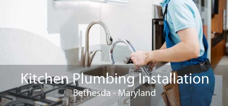 Kitchen Plumbing Installation Bethesda - Maryland
