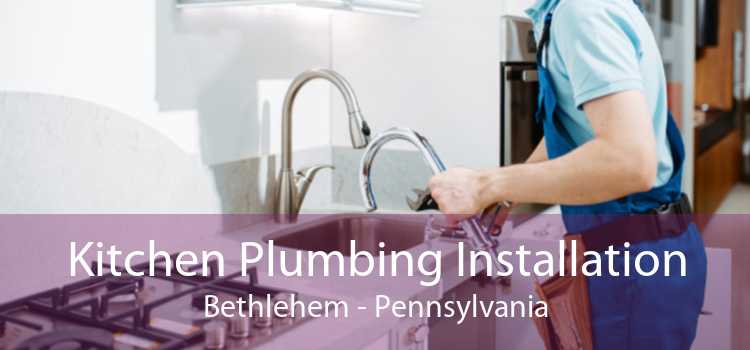 Kitchen Plumbing Installation Bethlehem - Pennsylvania