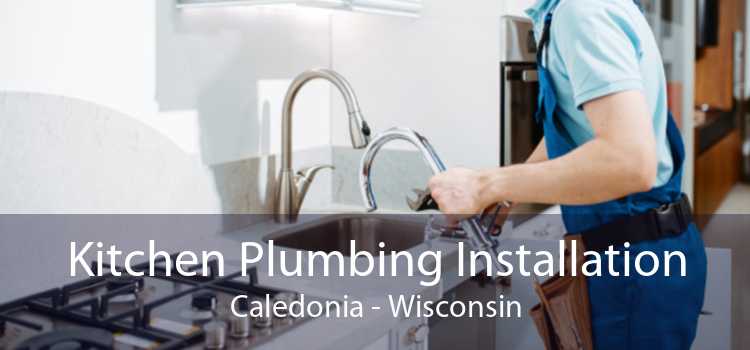 Kitchen Plumbing Installation Caledonia - Wisconsin
