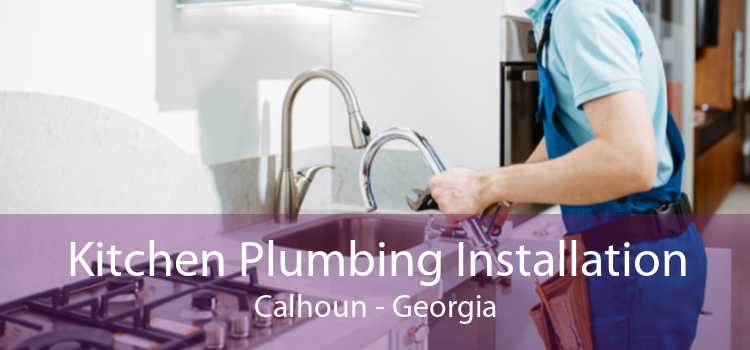 Kitchen Plumbing Installation Calhoun - Georgia