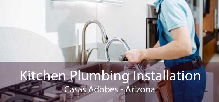 Kitchen Plumbing Installation Casas Adobes - Arizona