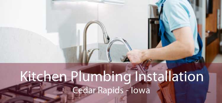 Kitchen Plumbing Installation Cedar Rapids - Iowa