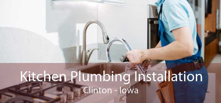 Kitchen Plumbing Installation Clinton - Iowa