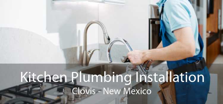 Kitchen Plumbing Installation Clovis - New Mexico