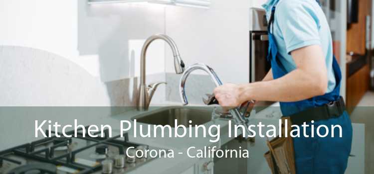 Kitchen Plumbing Installation Corona - California