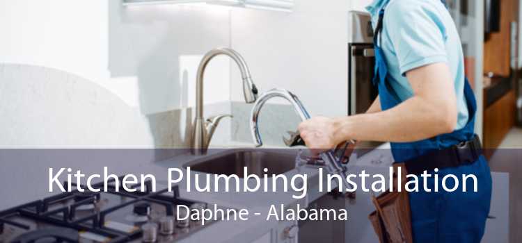 Kitchen Plumbing Installation Daphne - Alabama