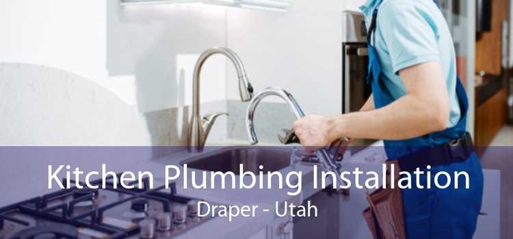 Kitchen Plumbing Installation Draper - Utah
