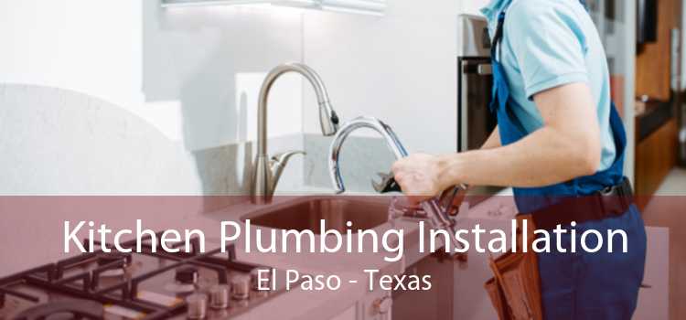 Kitchen Plumbing Installation El Paso - Texas