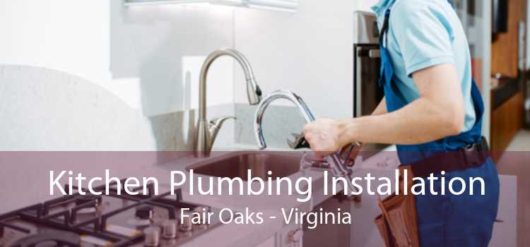 Kitchen Plumbing Installation Fair Oaks - Virginia