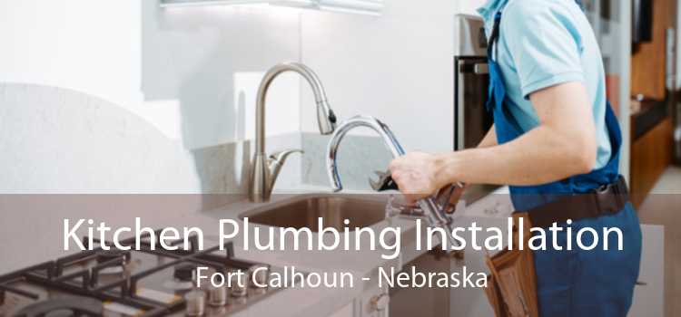 Kitchen Plumbing Installation Fort Calhoun - Nebraska