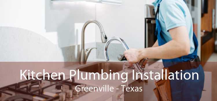 Kitchen Plumbing Installation Greenville - Texas