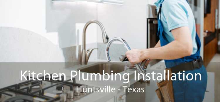 Kitchen Plumbing Installation Huntsville - Texas
