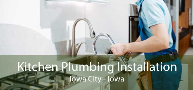 Kitchen Plumbing Installation Iowa City - Iowa