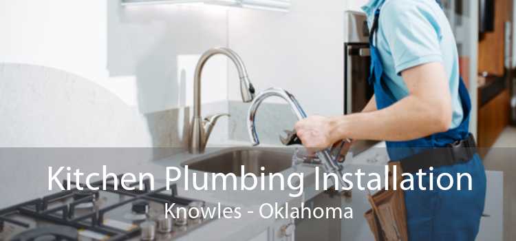 Kitchen Plumbing Installation Knowles - Oklahoma