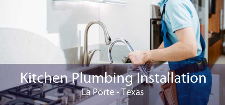 Kitchen Plumbing Installation La Porte - Texas