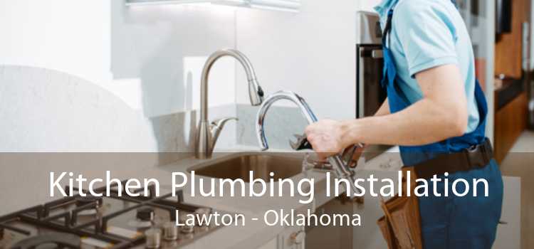 Kitchen Plumbing Installation Lawton - Oklahoma