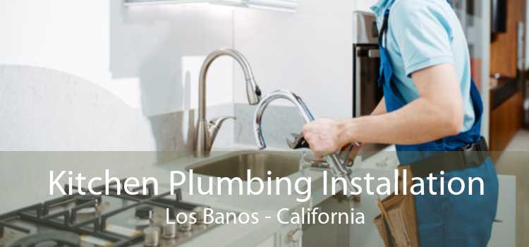 Kitchen Plumbing Installation Los Banos - California