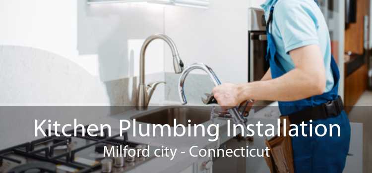 Kitchen Plumbing Installation Milford city - Connecticut