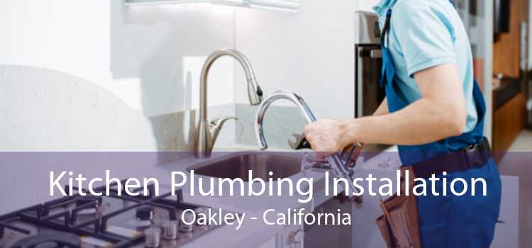 Kitchen Plumbing Installation Oakley - California