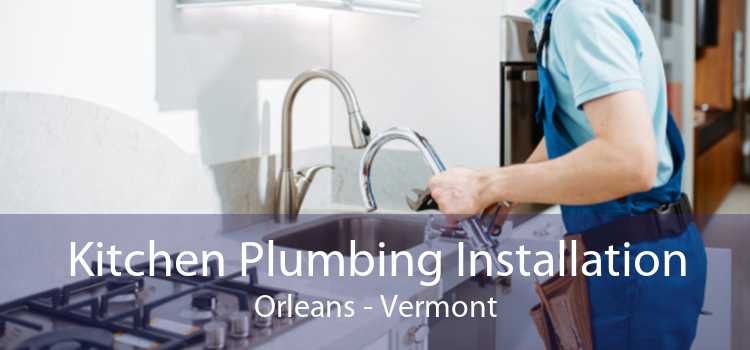 Kitchen Plumbing Installation Orleans - Vermont