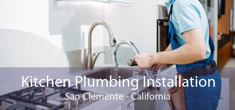 Kitchen Plumbing Installation San Clemente - California