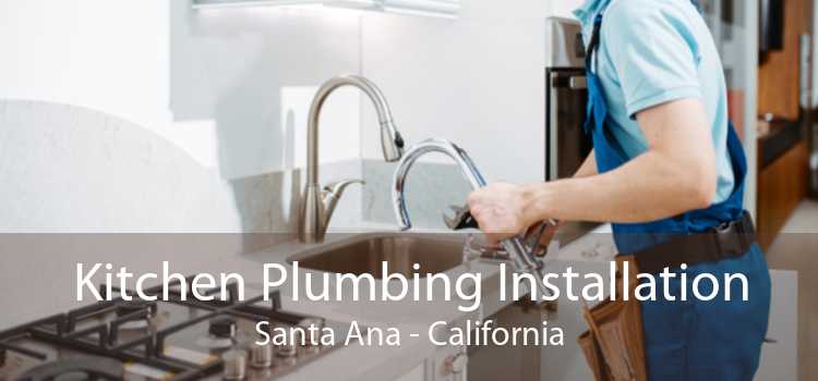 Kitchen Plumbing Installation Santa Ana - California