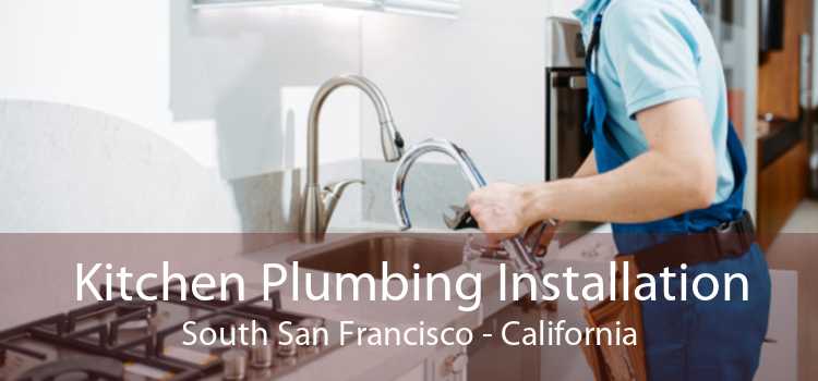 Kitchen Plumbing Installation South San Francisco - California