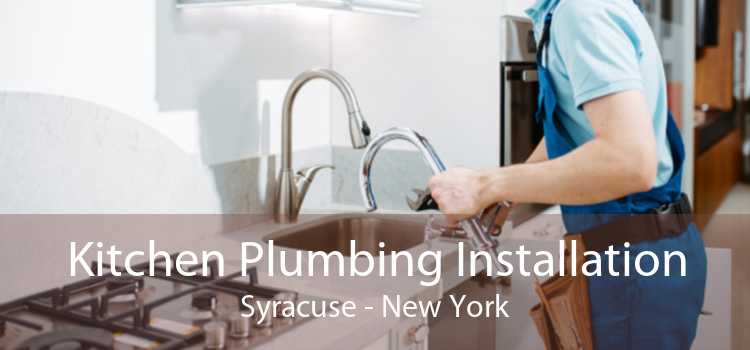 Kitchen Plumbing Installation Syracuse - New York