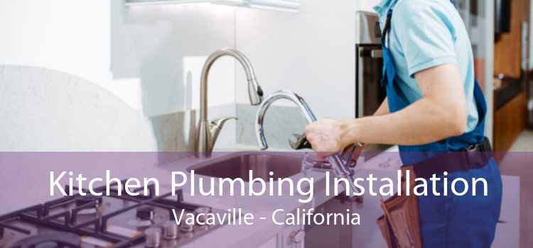 Kitchen Plumbing Installation Vacaville - California