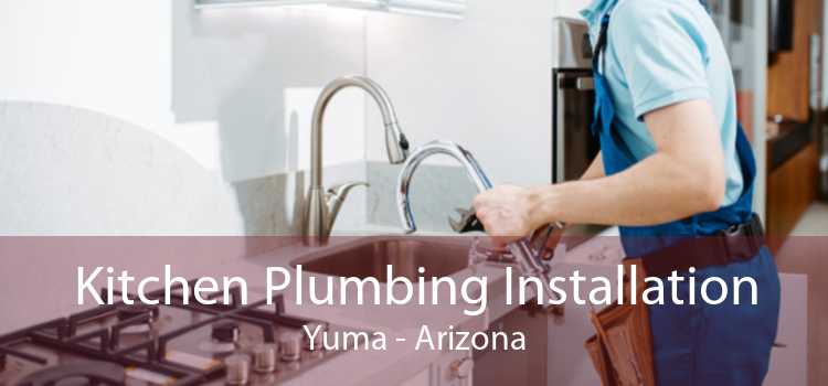 Kitchen Plumbing Installation Yuma - Arizona