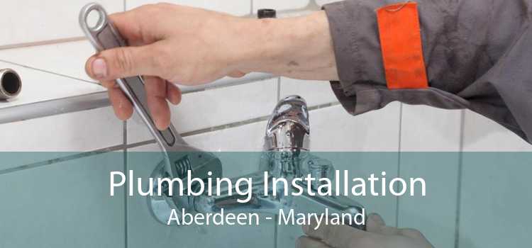 Plumbing Installation Aberdeen - Maryland