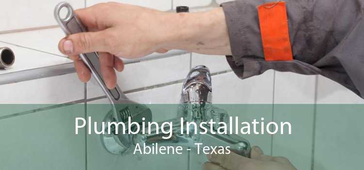 Plumbing Installation Abilene - Texas