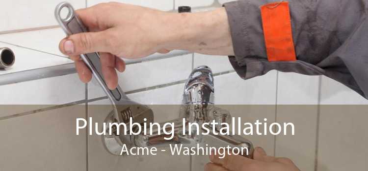 Plumbing Installation Acme - Washington